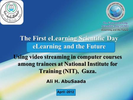 LOGO Using video streaming in computer courses among trainees at National Institute for Training (NIT), Gaza. Ali H. AbuSaada The First eLearning Scientific.