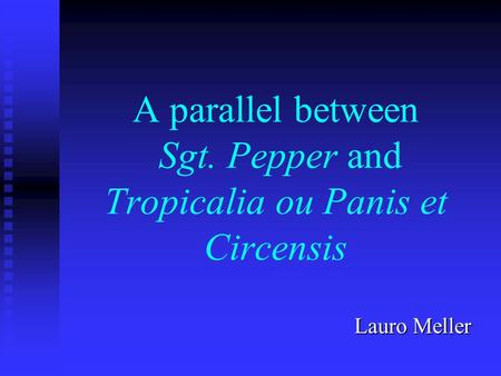 A parallel between Sgt. Pepper and Tropicalia ou Panis et Circensis Lauro Meller.