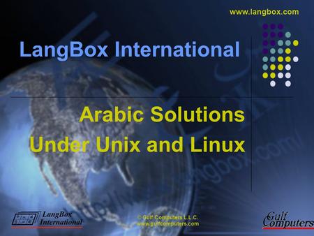 © Gulf Computers L.L.C. www.gulfcomputers.com www.langbox.com LangBox International Arabic Solutions Under Unix and Linux.