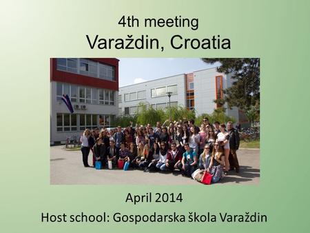 4th meeting Varaždin, Croatia April 2014 Host school: Gospodarska škola Varaždin.