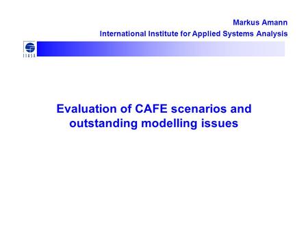 Evaluation of CAFE scenarios and outstanding modelling issues Markus Amann International Institute for Applied Systems Analysis.