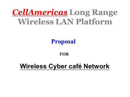 CellAmericas Long Range Wireless LAN Platform Proposal FOR Wireless Cyber café Network.