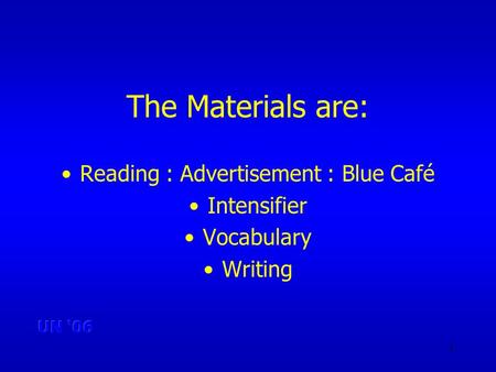 1 The Materials are: Reading : Advertisement : Blue Café Intensifier Vocabulary Writing.