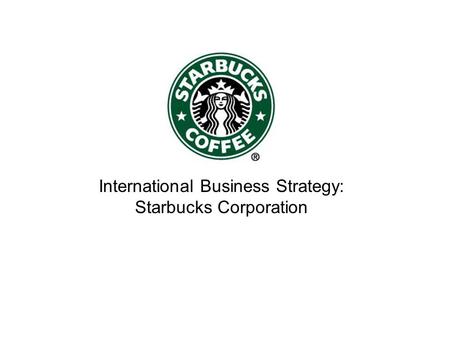 International Business Strategy: Starbucks Corporation