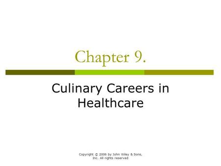 Copyright © 2006 by John Wiley & Sons, Inc. All rights reserved Chapter 9. Culinary Careers in Healthcare.