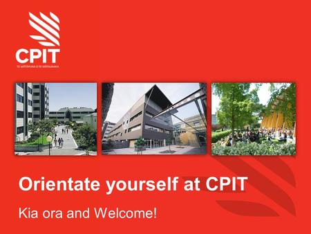 Orientate yourself at CPIT Kia ora and Welcome!. Student Services What you really need to know… This is an overview of the student services available.