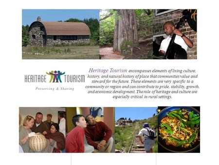 Heritage Tourism encompasses elements of living culture, history, and natural history of place that communities value and steward for the future. These.