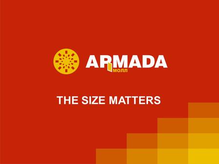 THE SIZE MATTERS. The FIRST Мall ARMADA is the first and largest trading-entertaining centre of Orenburg, capital of the Orenburg region. Мall ARMADA