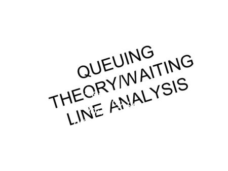 QUEUING THEORY/WAITING LINE ANALYSIS