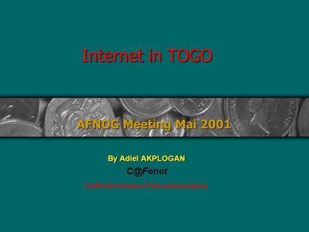 Internet in TOGO By Adiel AKPLOGAN CAFE Informatique & Telecommunications AFNOG Meeting Mai 2001.