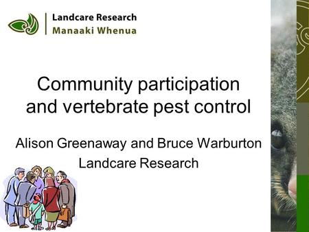 Community participation and vertebrate pest control Alison Greenaway and Bruce Warburton Landcare Research.