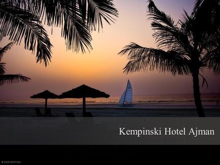 Kempinski Hotel Ajman © 2009 KEMPINSKI. 25 km from Dubai International Airport 26 km from Dubai City Centre Mall 10 km from Sharjah City Centre Mall 5.