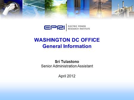 Sri Tulastono Senior Administration Assistant April 2012 WASHINGTON DC OFFICE General Information.