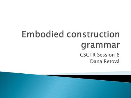 CSCTR Session 8 Dana Retová. group at UC Berkeley & Uni of Hawaii Nancy Chang Benjamin Bergen Jerome Feldman, … General assumption Semantic relations.