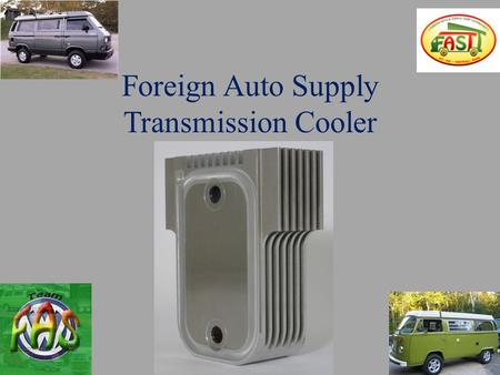 Foreign Auto Supply Transmission Cooler. Design Extruded 6063-T6 body Fully machined features Proprietary 6063-T6 FAS thermal CORE *Friction Stir Welded.