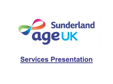 Services Presentation. Our Mission To promote the wellbeing of all older people throughout the City of Sunderland, improve their quality of life and help.