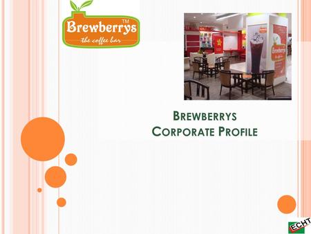 B REWBERRYS C ORPORATE P ROFILE. A BOUT B REWBERRYS OUR VISION Provide the best café experience to all our guests. Develop as a global brand of café.