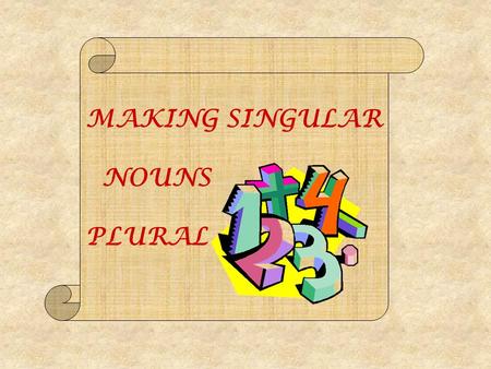 MAKING SINGULAR NOUNS PLURAL