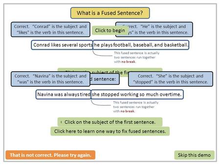 Click on the subject of the second sentence.Click on the subject of the first sentence. This fused sentence is actually two sentences run together with.