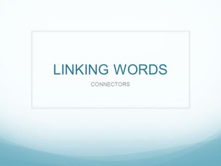 LINKING WORDS CONNECTORS. LINKING WORDS We needed some food. We went to the supermarket. I studied all night. I had an exam. I slept for 10 hours. I was.