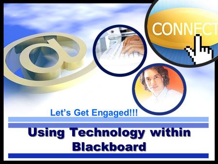 Lets Get Engaged!!! Using Technology within Blackboard.