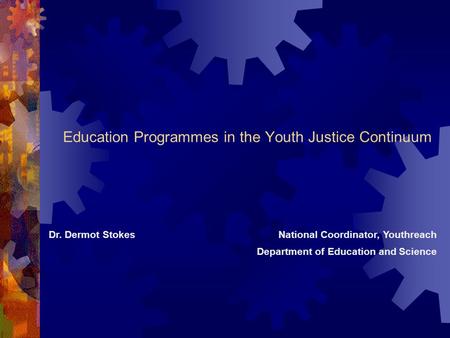 Education Programmes in the Youth Justice Continuum Dr. Dermot StokesNational Coordinator, Youthreach Department of Education and Science.