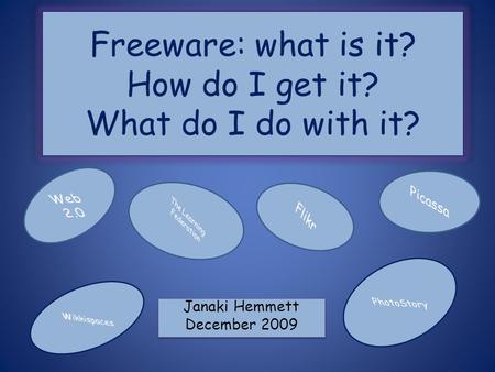 Freeware: what is it? How do I get it? What do I do with it? Janaki Hemmett December 2009 Janaki Hemmett December 2009.