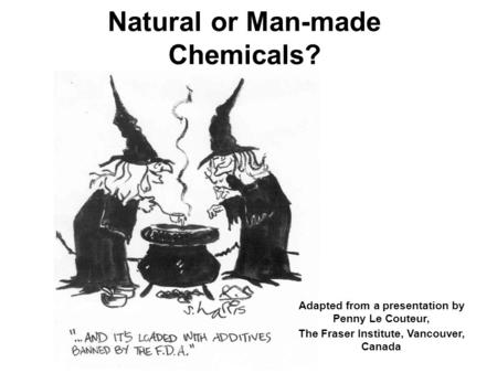 Natural or Man-made Chemicals? Adapted from a presentation by Penny Le Couteur, The Fraser Institute, Vancouver, Canada.