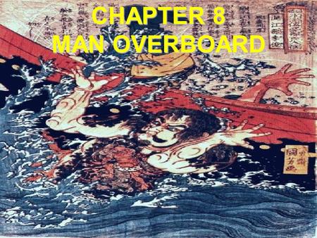 CHAPTER 8 MAN OVERBOARD.