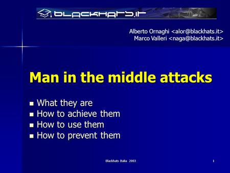 Blackhats Italia 2003 1 Man in the middle attacks What they are What they are How to achieve them How to achieve them How to use them How to use them How.