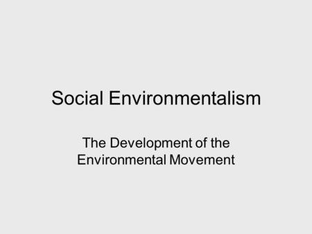 Social Environmentalism The Development of the Environmental Movement.