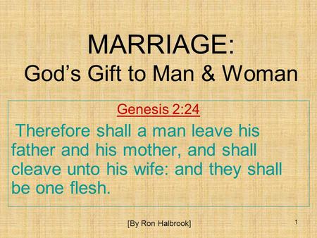 1 MARRIAGE: Gods Gift to Man & Woman Genesis 2:24 Therefore shall a man leave his father and his mother, and shall cleave unto his wife: and they shall.