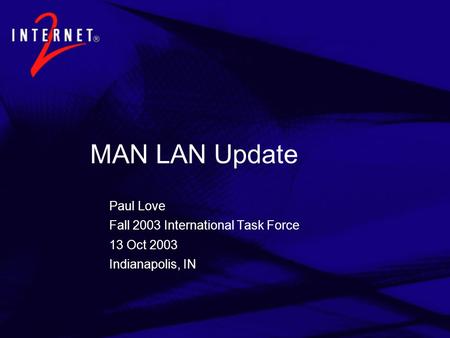 MAN LAN Update Paul Love Fall 2003 International Task Force 13 Oct 2003 Indianapolis, IN.