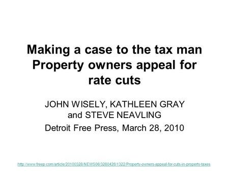 Making a case to the tax man Property owners appeal for rate cuts JOHN WISELY, KATHLEEN GRAY and STEVE NEAVLING Detroit Free Press, March 28, 2010