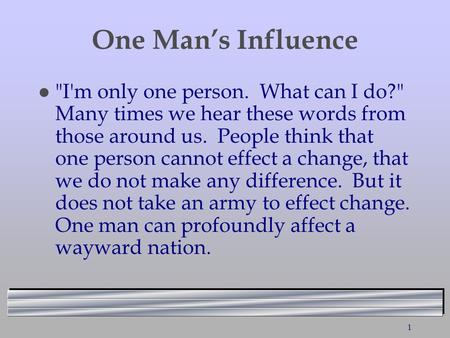 One Mans Influence l I'm only one person. What can I do? Many times we hear these words from those around us. People think that one person cannot effect.