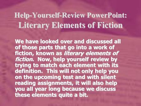 Help-Yourself-Review PowerPoint: Literary Elements of Fiction We have looked over and discussed all of those parts that go into a work of fiction, known.