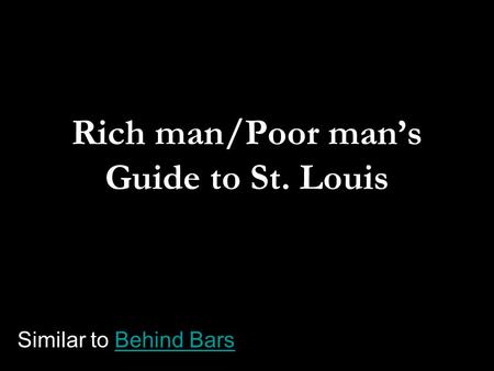 Rich man/Poor mans Guide to St. Louis Similar to Behind BarsBehind Bars.