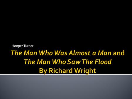 Hooper Turner. Born September 4,1908 in Roxie, Mississippi Wright joined the Communist Party in 1933 Known for association with Jackson, Mississippi His.