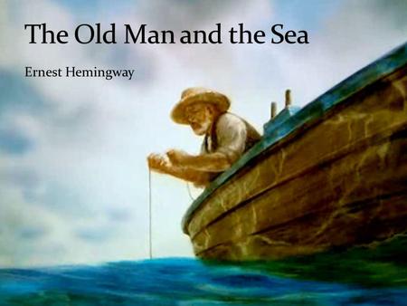 The Old Man and the Sea Ernest Hemingway.