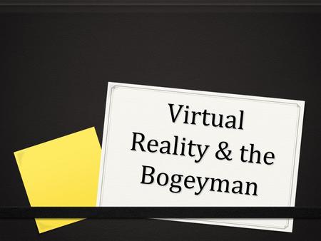 Virtual Reality & the Bogeyman. Introduction: The Evolution of Electronic Media 1. TV 2. Video Games 3. Massively Multiplayer Online Role- Playing 4.