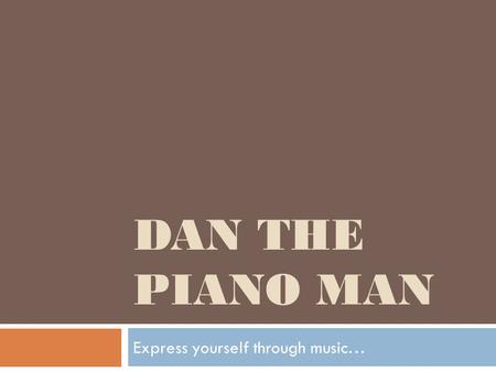 DAN THE PIANO MAN Express yourself through music…