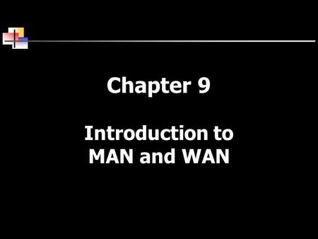 Chapter 9 Introduction to MAN and WAN