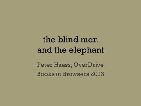 The blind men and the elephant Peter Haasz, OverDrive Books in Browsers 2013.