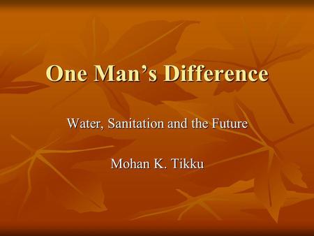 One Mans Difference Water, Sanitation and the Future Mohan K. Tikku.