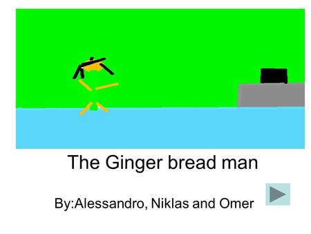 The Ginger bread man By:Alessandro, Niklas and Omer.