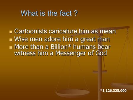 Cartoonists caricature him as mean Cartoonists caricature him as mean Wise men adore him a great man Wise men adore him a great man More than a Billion*