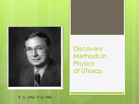 Discovery Methods in Physics at UTexas R. N. Little 1913-1986.