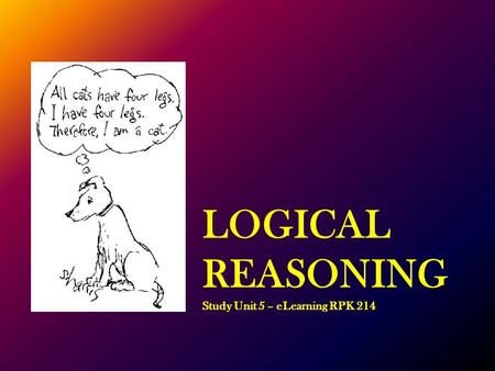 LOGICAL REASONING Study Unit 5 – eLearning RPK 214.