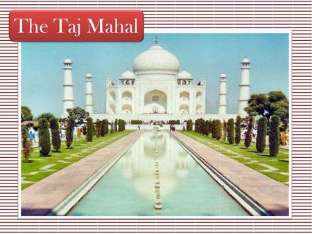 The Taj Mahal.