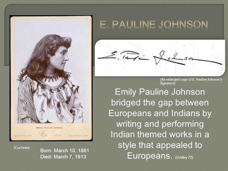 E. Pauline Johnson Emily Pauline Johnson bridged the gap between Europeans and Indians by writing and performing Indian themed works in a style that appealed.